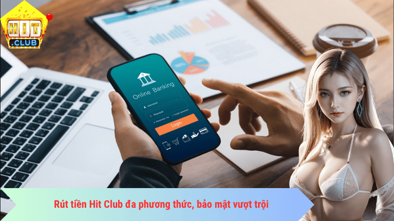 Rút tiền Hit Club đa phương thức, bảo mật vượt trội
